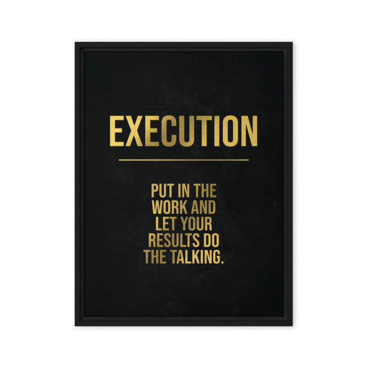 "Execution: Put In the Work and Let Your Results Do the Talking" Framed Wall Canvas Decor - KingKanvas