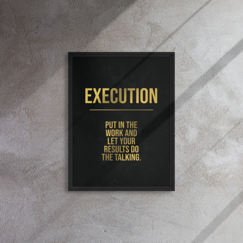 "Execution: Put In the Work and Let Your Results Do the Talking" Framed Wall Canvas Decor - KingKanvas