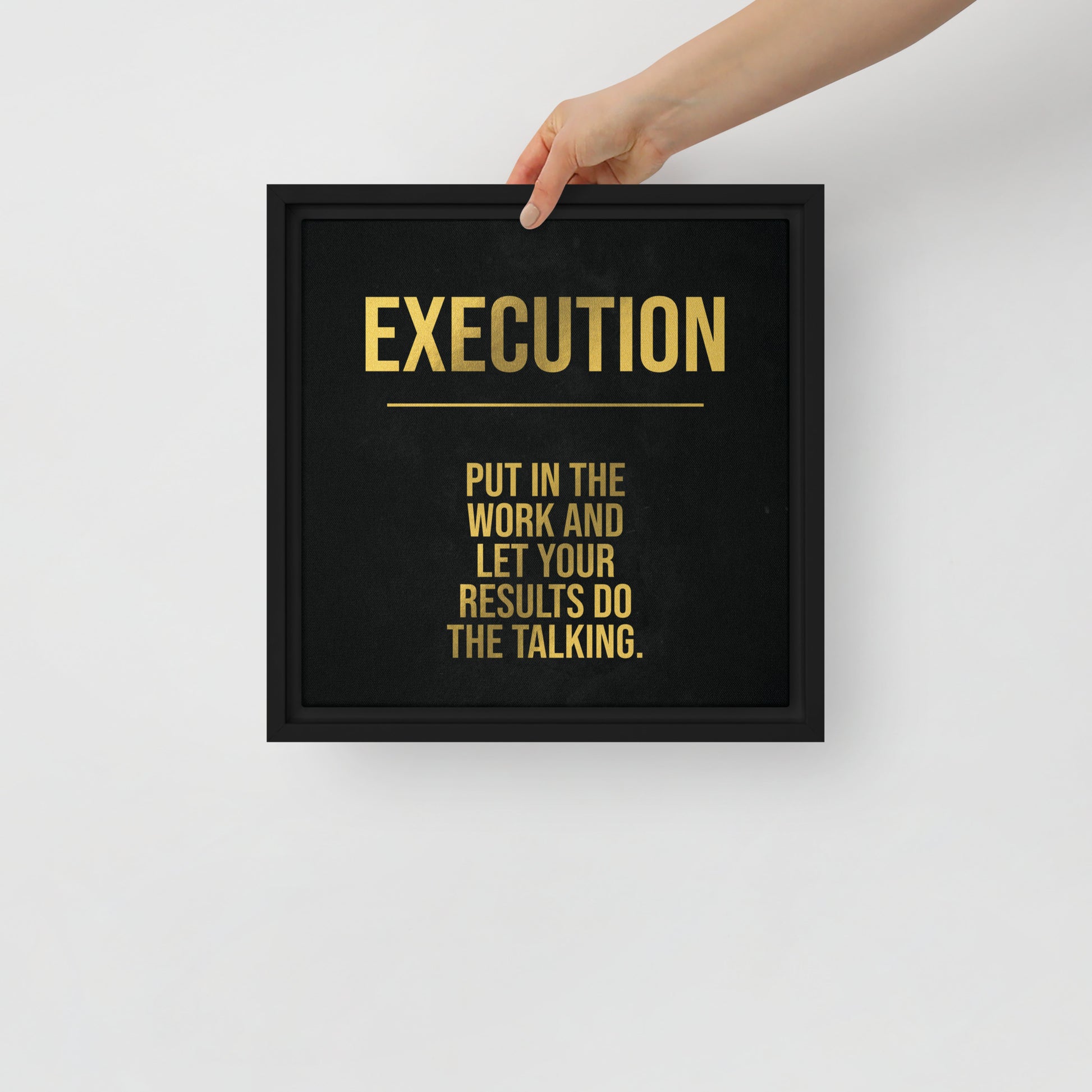 "Execution: Put In the Work and Let Your Results Do the Talking" Framed Wall Canvas Decor - KingKanvas