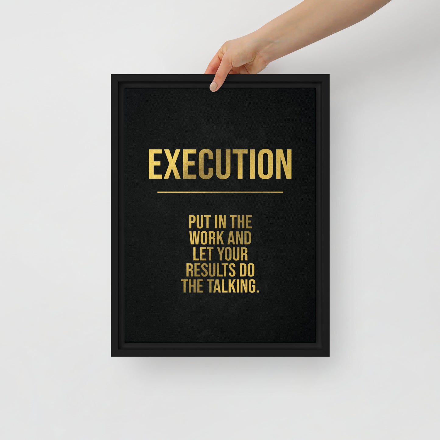 "Execution: Put In the Work and Let Your Results Do the Talking" Framed Wall Canvas Decor - KingKanvas