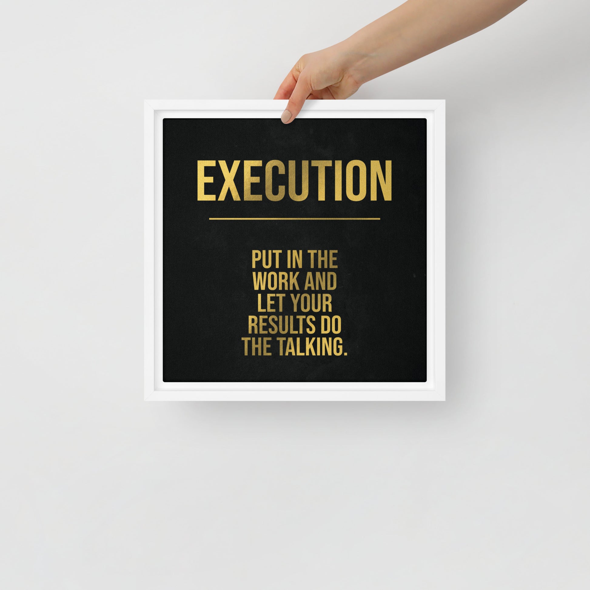 "Execution: Put In the Work and Let Your Results Do the Talking" Framed Wall Canvas Decor - KingKanvas