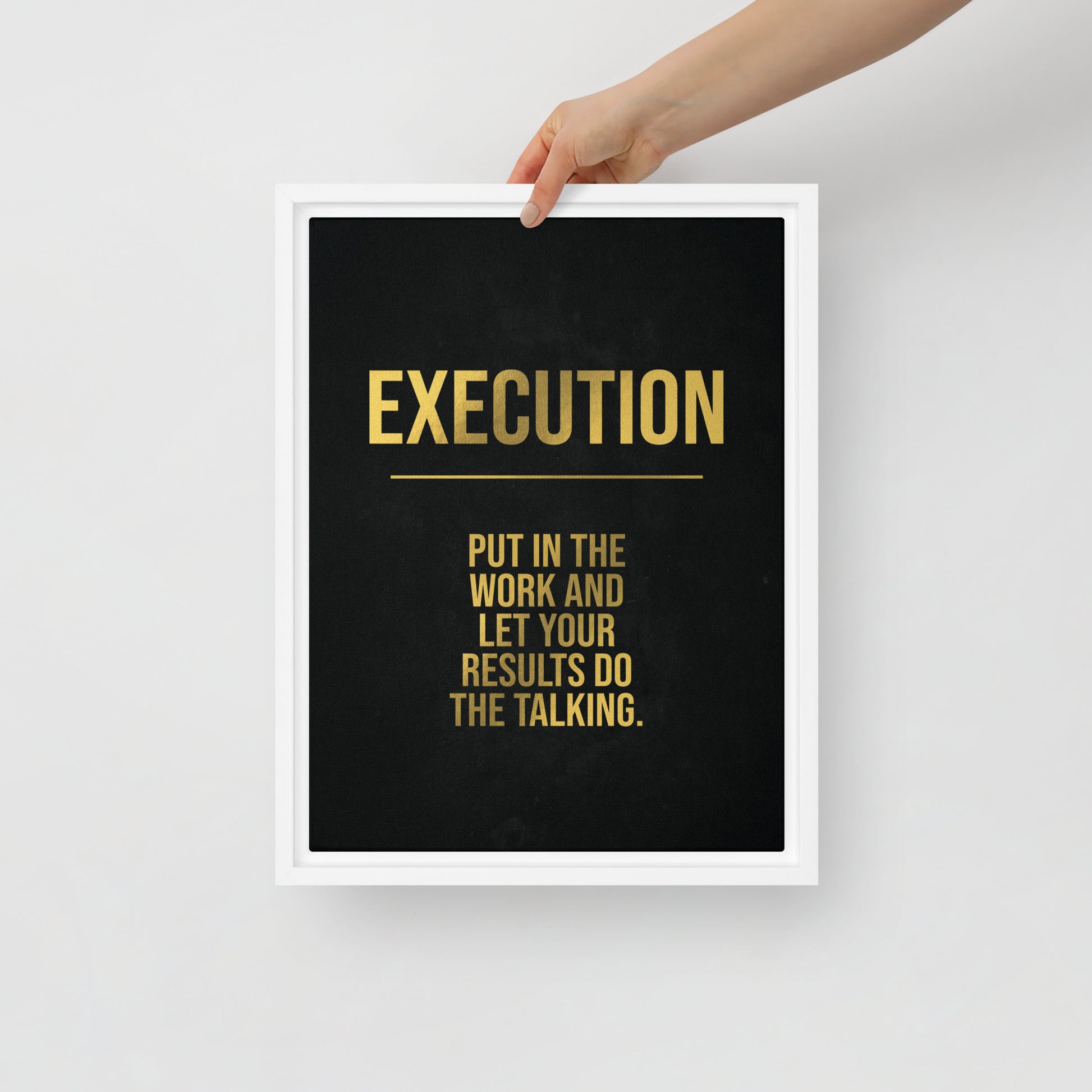 "Execution: Put In the Work and Let Your Results Do the Talking" Framed Wall Canvas Decor - KingKanvas