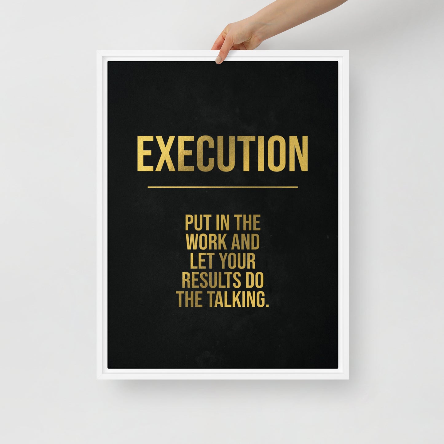 "Execution: Put In the Work and Let Your Results Do the Talking" Framed Wall Canvas Decor - KingKanvas